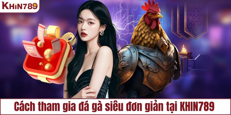 3 bước tham gia cá cược tại KHIN789