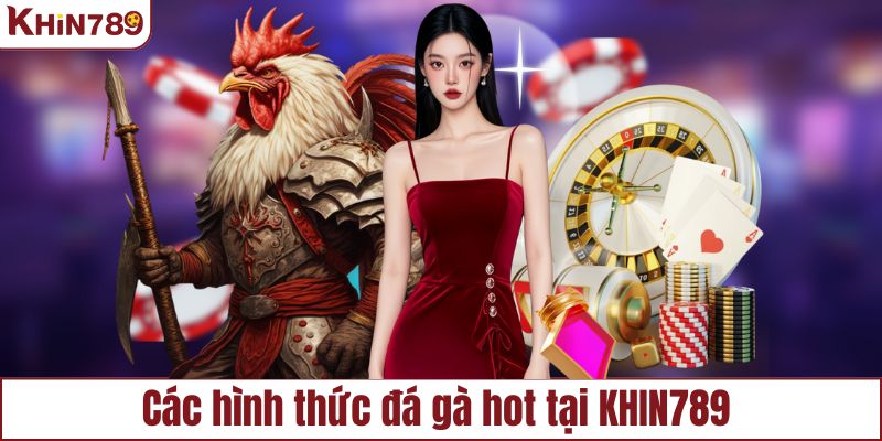 4 hình thức đá gà nổi bật tại KHIN789