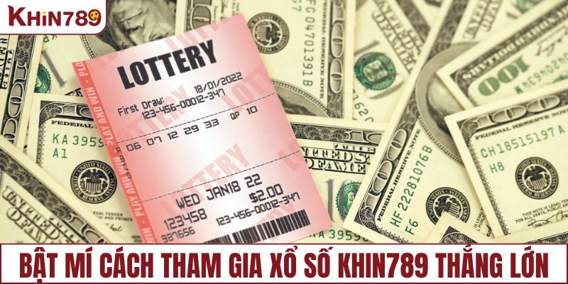 Bật mí cách tham gia xổ số KHIN789 thắng lớn