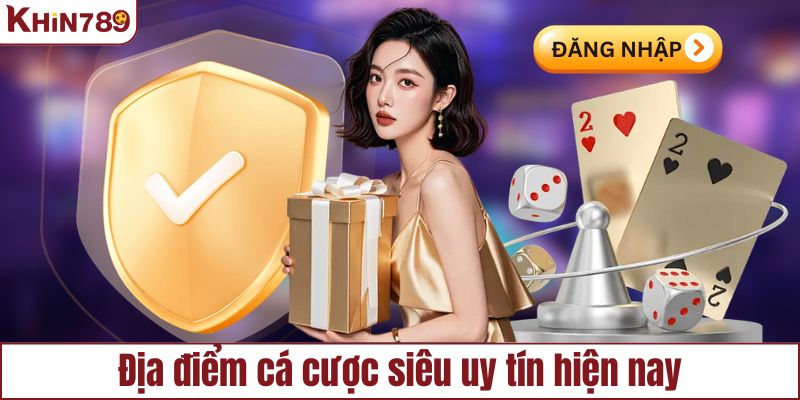 Địa điểm cá cược siêu uy tín hiện nay