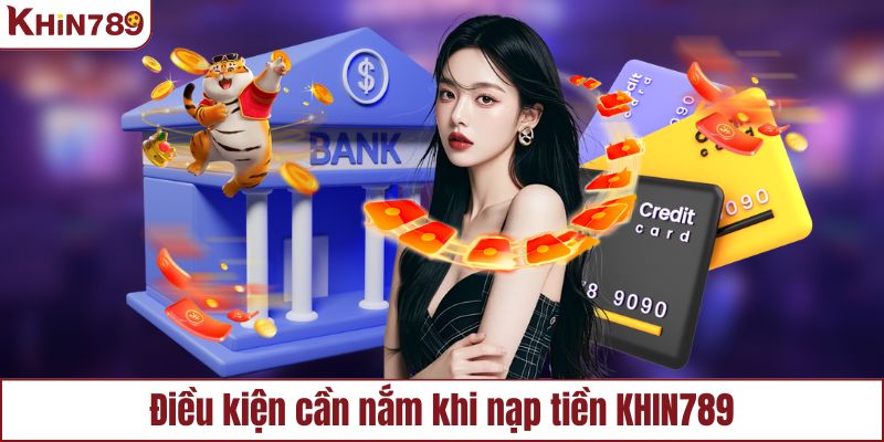 Điều kiện cần nắm khi nạp tiền KHIN789