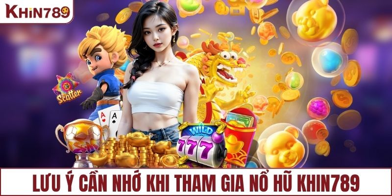 Lưu ý cần nhớ khi tham gia nổ hũ KHIN789
