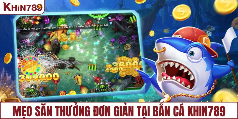 Mẹo săn thưởng đơn giản tại bắn cá KHIN789