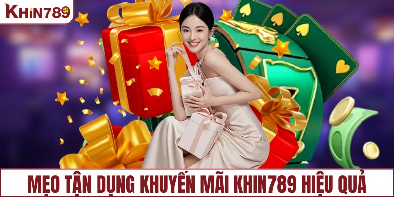 Mẹo tận dụng khuyến mãi KHIN789 hiệu quả