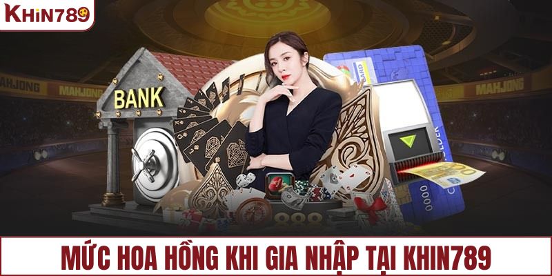 Mức hoa hồng chính thức khi gia nhập tại KHIN789