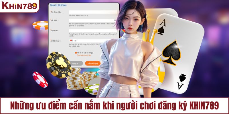 Những ưu điểm khi tham gia đăng ký KHIN789