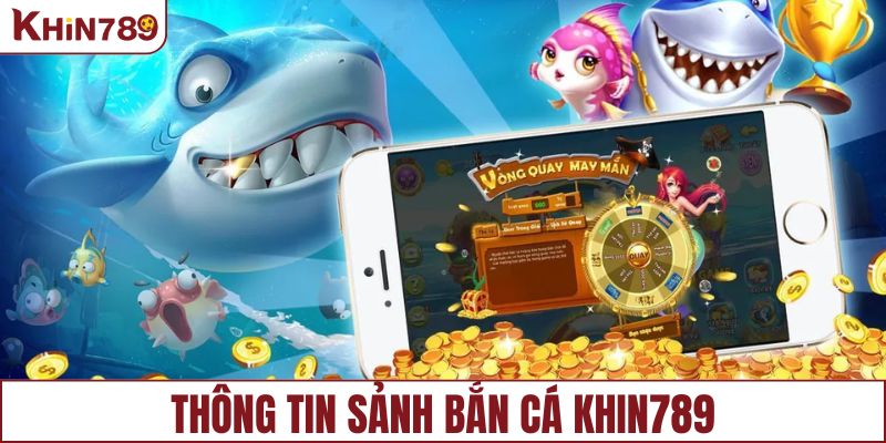 Thông tin sảnh bắn cá KHIN789
