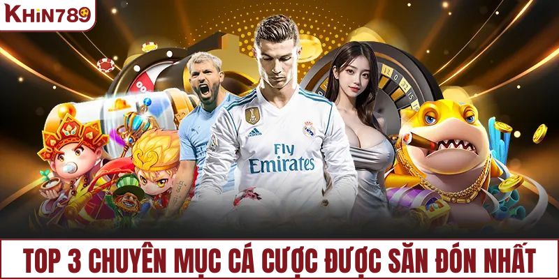 Top 3 chuyên mục cá cược được săn đón nhất KHIN789