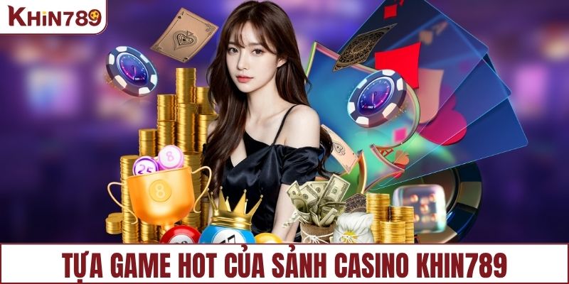 Tựa game hot của sảnh casino KHIN789
