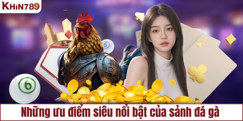 Ưu điểm của sảnh game đá gà tại KHIN789