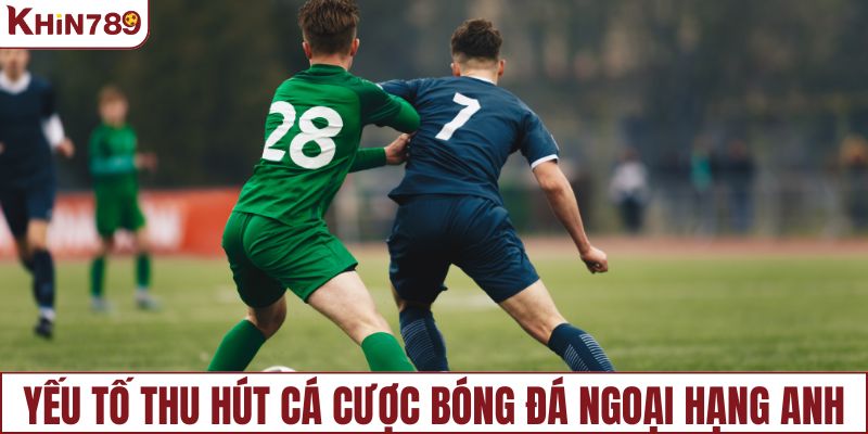 Yếu tố thu hút người chơi cá cược bóng đá Ngoại Hạng Anh